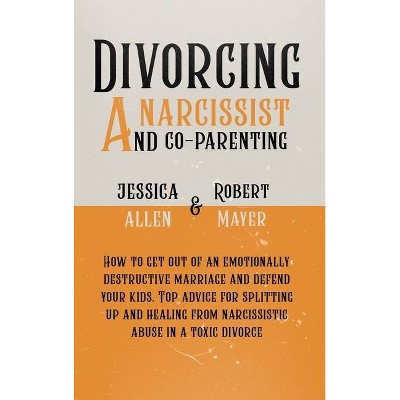 Divorcing a Narcissist and Co-Parenting - by  Paul Mayer & Rachel Allen (Hardcover)