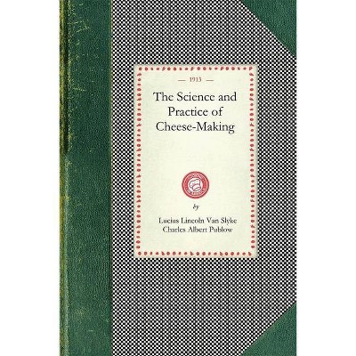 Science and Practice of Cheese-Making - (Cooking in America) by  Lucius Van Slyke & Charles Publow (Paperback)