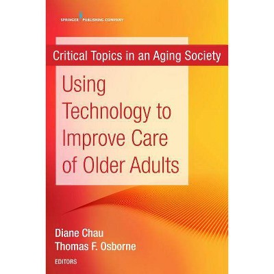 Using Technology to Improve Care of Older Adults - by  Diane Chau & Thomas Osborne (Paperback)