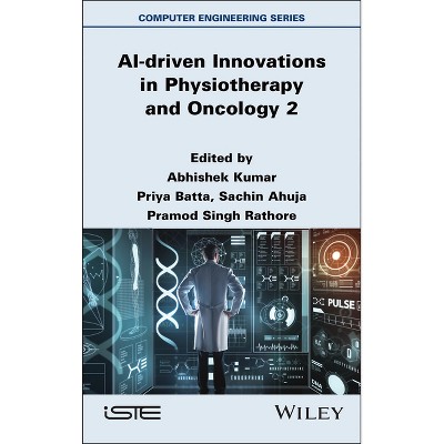 AI-driven Innovations in Physiotherapy and Oncology, Volume 2 - by  Abhishek Kumar (Hardcover)