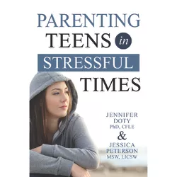 Parenting Teens in Stressful Times - by  Jen Doty & Jessica Peterson (Paperback)