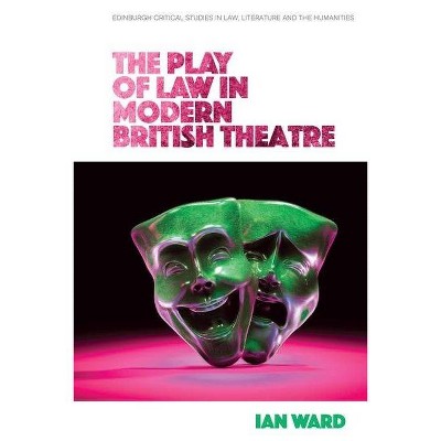 The Play of Law in Modern British Theatre - (Edinburgh Critical Studies in Law, Literature and the Humanities) by  Ian Ward (Hardcover)