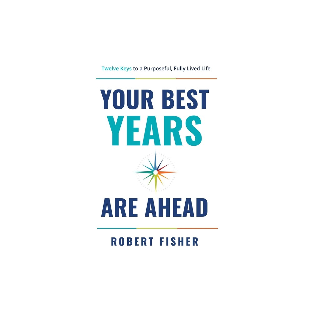 Your Best Years Are Ahead - by Robert Fisher (Paperback)