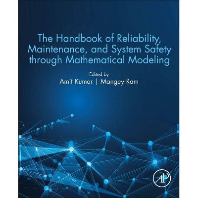 The Handbook of Reliability, Maintenance, and System Safety Through Mathematical Modeling - by  Amit Kumar & Mangey Ram (Paperback)