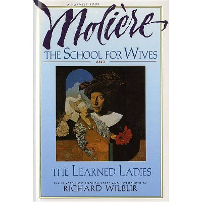 The School for Wives and the Learned Ladies, by Molière - by  Richard Wilbur (Paperback)