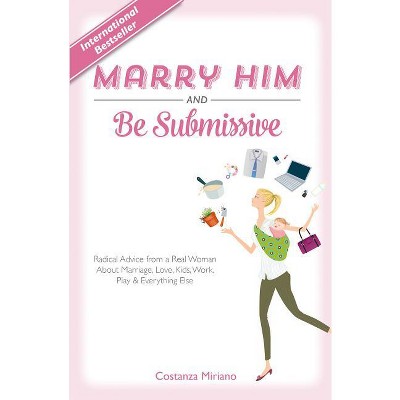 Marry Him and Be Submissive - by  Costanza Miriano (Hardcover)