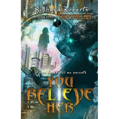 Please Don't Tell My Parents You Believe Her - by  Richard Roberts (Paperback)