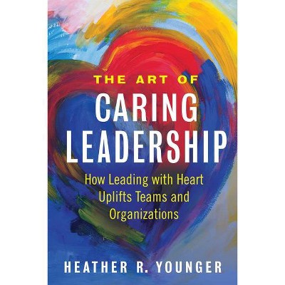 The Art of Caring Leadership - by  Heather R Younger (Paperback)