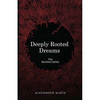 Deeply Rooted Dreams - (The Rewired) by  Alexander Mukte (Paperback)