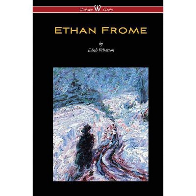 Ethan Frome (Wisehouse Classics Edition - With an Introduction by Edith Wharton) - (Paperback)