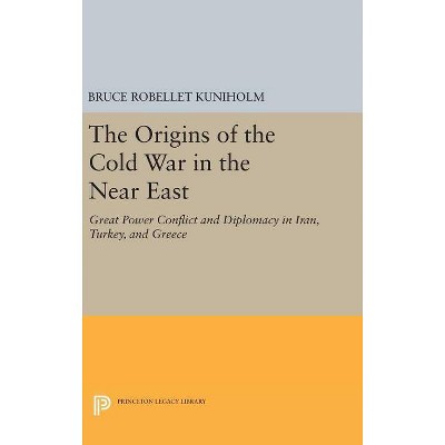 The Origins of the Cold War in the Near East - (Princeton Legacy Library) by  Bruce Robellet Kuniholm (Hardcover)