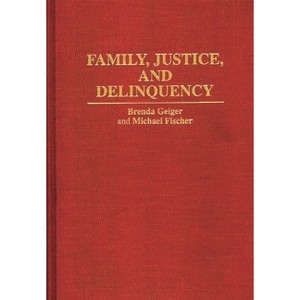 Family, Justice, and Delinquency - (Contributions in Family Studies) by  Michael Fischer & Brenda Geiger (Hardcover) - 1 of 1