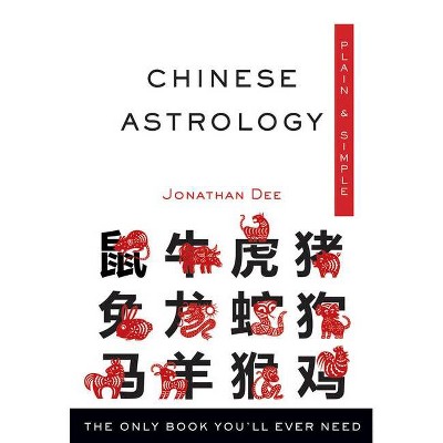 Chinese Astrology Plain & Simple - by  Jonathan Dee (Paperback)