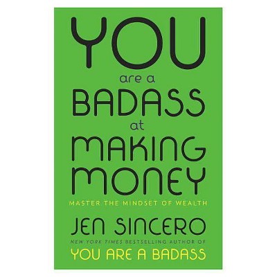 You Are a Badass at Making Money : Master the Mindset of Wealth -  by Jen Sincero (Hardcover)