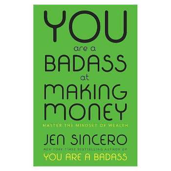 You Are a Badass at Making Money : Master the Mindset of Wealth -  by Jen Sincero (Hardcover)