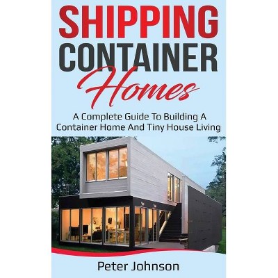 Shipping Container Homes - by  Peter Johnson (Hardcover)