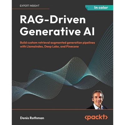RAG-Driven Generative AI - by  Denis Rothman (Paperback)