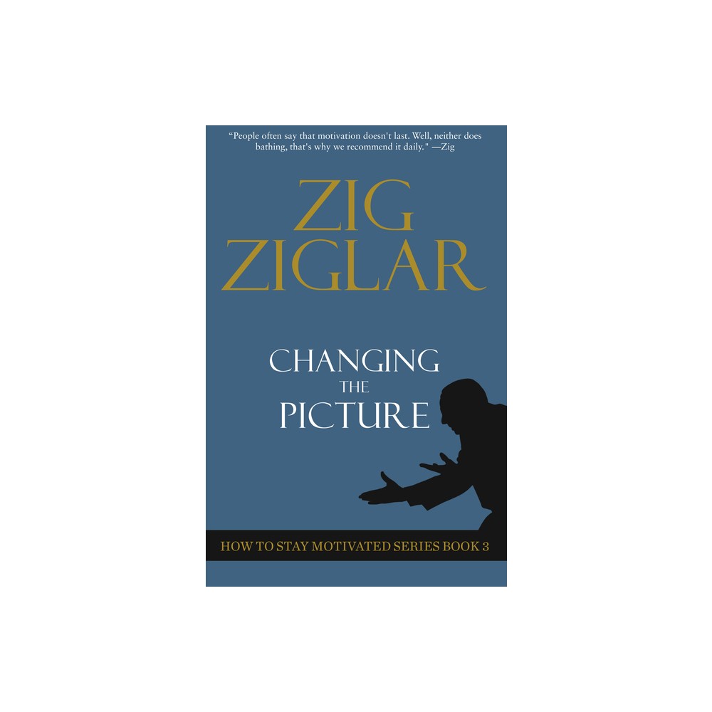 Changing the Picture - (How to Stay Motivated) by Zig Ziglar (Paperback)