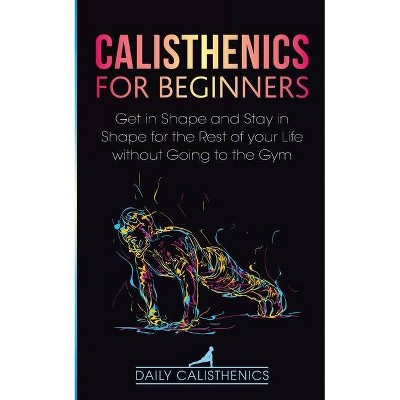 Calisthenics for Beginners - by  Daily Calisthenics & Daily Jay (Paperback)