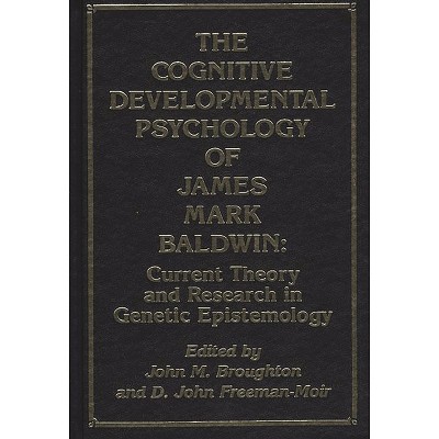 The Cognitive Developmental Psychology of James Mark Baldwin - by  John M Broughton & D John Freeman-Moir (Hardcover)