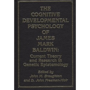 The Cognitive Developmental Psychology of James Mark Baldwin - by  John M Broughton & D John Freeman-Moir (Hardcover) - 1 of 1