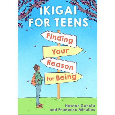 Ikigai for Teens: Finding Your Reason for Being - by Hector Garcia (Hardcover)