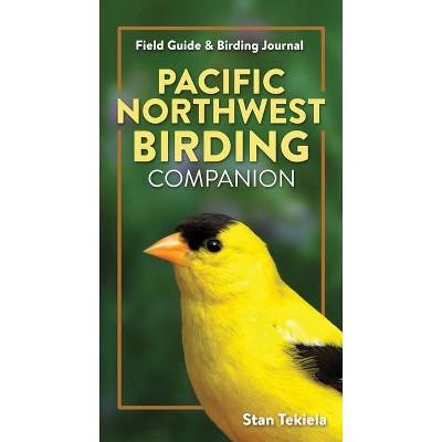 Pacific Northwest Birding Companion - (Complete Bird-Watching Guides) by  Stan Tekiela (Paperback)