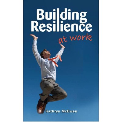 Building Resilience at Work - by  Kathryn McEwen (Paperback)