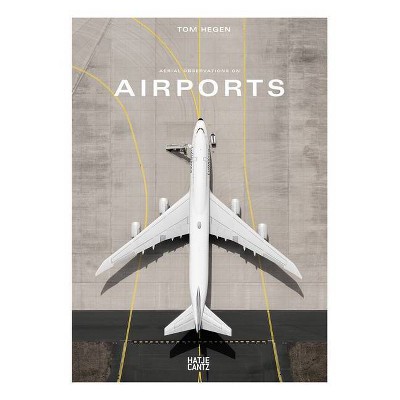 Tom Hegen: Aerial Observations on Airports - (Hardcover)