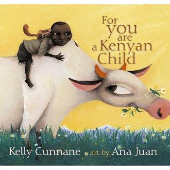 For You Are a Kenyan Child - (Anne Schwartz Books) by  Kelly Cunnane (Hardcover)