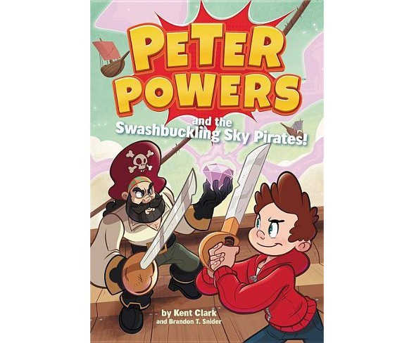Peter Powers and the Swashbuckling Sky Pirates! - by  Kent Clark (Hardcover)