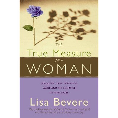 The True Measure of a Woman - by  Lisa Bevere (Paperback)