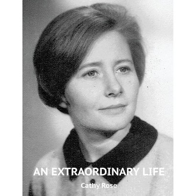 An Extraordinary Life - by  Cathy Rose (Hardcover)