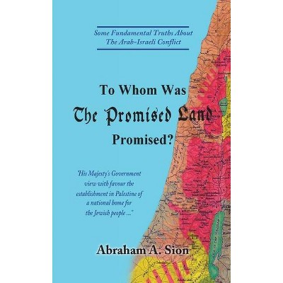 To Whom Was The Promised Land Promised? - by  Abraham A Sion (Hardcover)