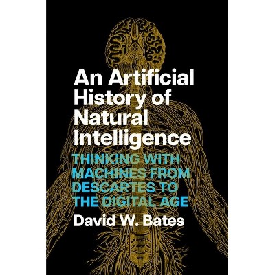 An Artificial History of Natural Intelligence - by  David W Bates (Hardcover)