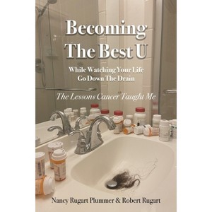 Becoming the Best U While Watching Your Life Go down the Drain - by  Nancy Rugart Plummer & Robert Rugart (Paperback) - 1 of 1