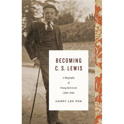 Becoming C. S. Lewis (1898-1918) - by  Harry Lee Poe (Hardcover)