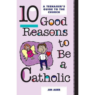 10 Good Reasons to Be a Catholic - by  Jim Auer (Paperback)