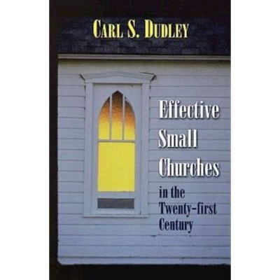 Effective Small Churches in the Twenty-First Century - by  Carl S Dudley (Mixed Media Product)