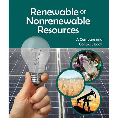 Renewable or Nonrenewable Resources? a Compare and Contrast Book - (Paperback)