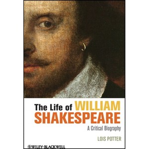 The Life of William Shakespeare - (Wiley Blackwell Critical Biographies) by  Lois Potter (Paperback) - 1 of 1