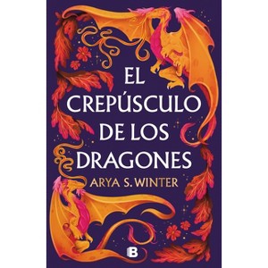 El Crepúsculo de Los Dragones / The Twilight of Dragons - by  Arya S Winter (Paperback) - 1 of 1