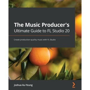 The Music Producer's Ultimate Guide to FL Studio 20 - by  Joshua Au-Yeung (Paperback) - 1 of 1