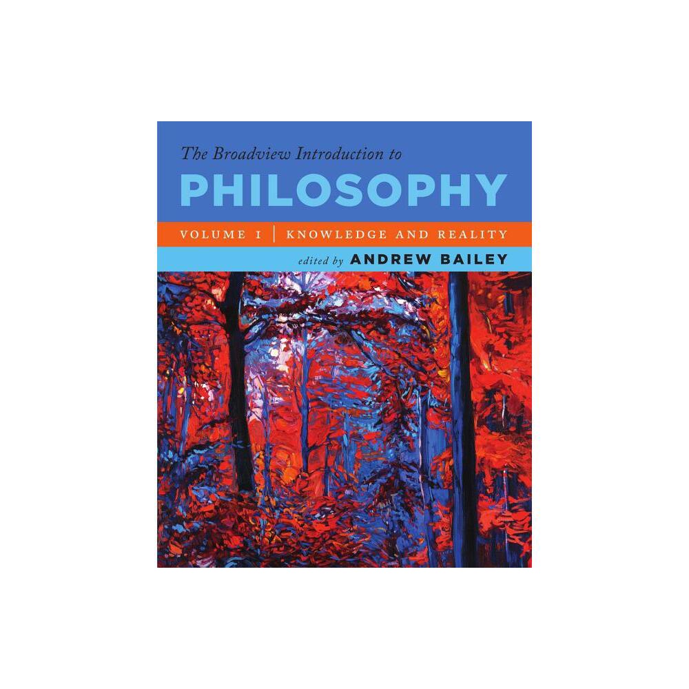 The Broadview Introduction to Philosophy Volume I: Knowledge and Reality - by Andrew Bailey (Paperback)