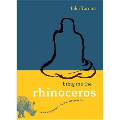 Bring Me the Rhinoceros - by  John Tarrant (Paperback)