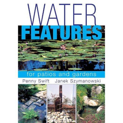 Water Features for patios and gardens - by  Penny Swift & Janek Szymanowski (Paperback)