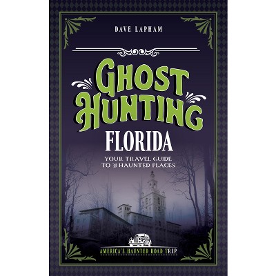 Ghost Hunting Florida - (America's Haunted Road Trip) 2nd Edition by  Dave Lapham (Paperback)