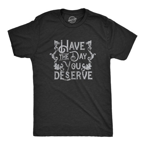 Мужские футболки Crazy Dog T-Shirts, Inc. Mens Have The Day You Deserve T Shirt Funny Motivational Advice Tee for Guys - Crazy Dog Men's T Shirt for Motivation Black M
