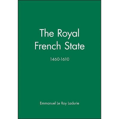 The Royal French State, 1460 - 1610 - (History of France) by  Emmanuel Le Roy Ladurie (Hardcover)