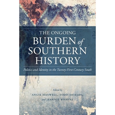 The Ongoing Burden of Southern History - (Making the Modern South) by  Angie Maxwell & Todd Shields & Jeannie Whayne (Hardcover)
